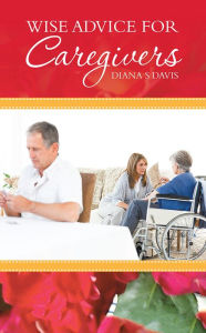 Title: Wise Advice for Caregivers, Author: Diana S Davis