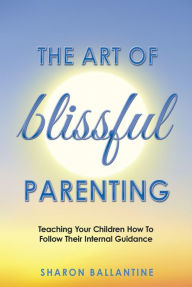 Title: The Art of Blissful Parenting, Author: Sharon Ballantine