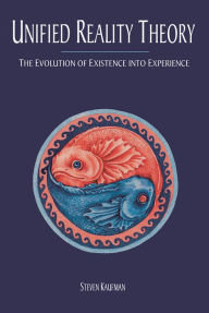 Title: Unified Reality Theory: The Evolution of Existence into Experience, Author: Steven Kaufman