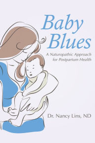 Title: Baby Blues: A Naturopathic Approach for Postpartum Health, Author: Nancy Lins ND