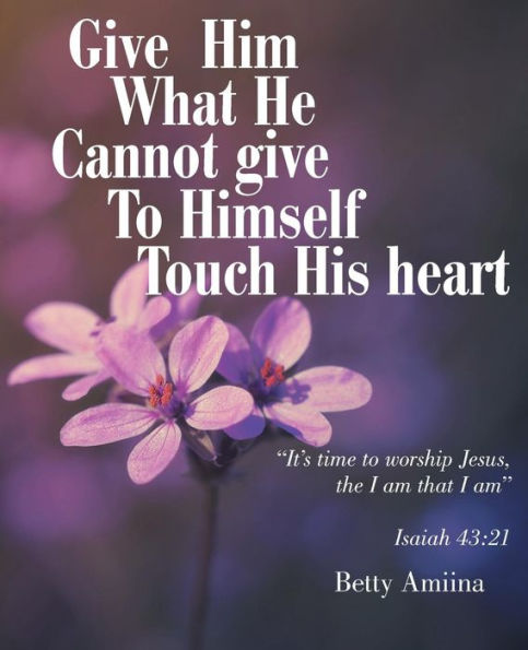 Give Him What He Cannot To Himself: Touch His Heart