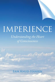 Title: Imperience: Understanding the Heart of Consciousness, Author: Erik Knud-Hansen