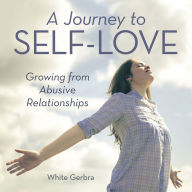 Title: A Journey to Self-Love: Growing from Abusive Relationships, Author: White Gerbra