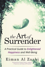 Title: The Art of Surrender: A Practical Guide to Enlightened Happiness and Well-Being, Author: Eiman Al Zaabi