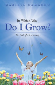 Title: In Which Way Do I Grow?: The Path of Uncertainty, Author: Maribel Camacho