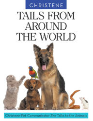 Title: Tails from Around the World: Christene, Pet Communicator, Talks to the Animals, Author: Christene