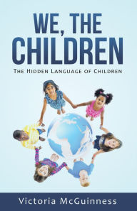Title: We, the Children: The Hidden Language of Children, Author: Victoria McGuinness