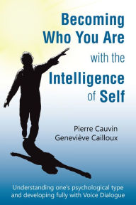 Title: Becoming Who You Are with the Intelligence of Self: Understanding Ones Psychological Type and Developing Fully with Voice Dialogue, Author: Richard R Powell