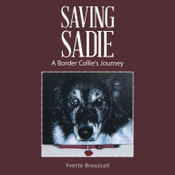 Title: Saving Sadie: A Border Collie'S Journey, Author: Yvette Broussall