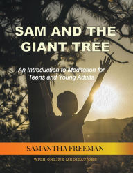 Title: Sam and the Giant Tree: An Introduction to Meditation for Teens and Young Adults, Author: Samantha Freeman