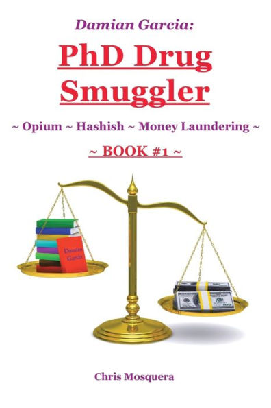 Damian Garcia: PhD Drug Smuggler Book 1 : Opium Hashish Money Laundering