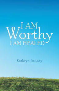 Title: I Am Worthy: I Am Healed, Author: Kathryn Bonney