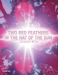 Title: Two Red Feathers in the Hat of the Sun, Author: Jacquelyn Millay