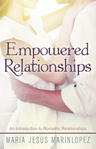 Title: Empowered Relationships: An Introduction to Romantic Relationships, Author: Maria Jesus Marin Lopez