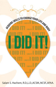 Title: I DID IT!: Acquire Skills to Change Your Life and Body, Author: Salam S. Hachem RD NCSF AFAA