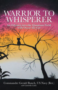 Title: Warrior to Whisperer: An Odyssey into the Quantum Field with Oscar the Cat, Author: Chris Lane