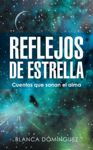 Title: Reflejos De Estrella: Cuentos Que Sanan El Alma, Author: Blanca Domínguez