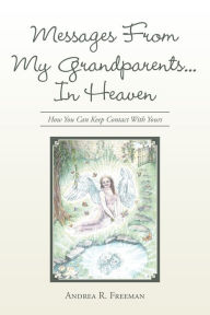 Title: Messages From My Grandparents... In Heaven: How You Can Keep Contact With Yours, Author: Andrea R Freeman