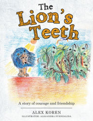 Title: The Lion's Teeth: A Story of Courage and Friendship, Author: Alex Koren