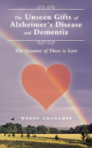The Unseen Gifts of Alzheimer's Disease and Dementia: Greatest These is Love
