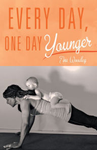 Title: Every Day, One Day Younger, Author: Tina Woodley