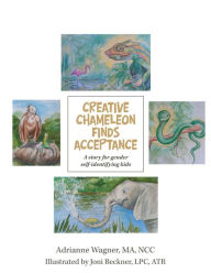 Title: Creative Chameleon Finds Acceptance: A story for gender self-identifying kids, Author: Adrianne Wagner M.A. NCC