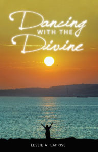 Title: Dancing with the Divine, Author: Leslie LaPrise