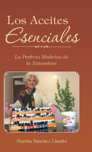 Title: Los Aceites Esenciales: La Perfecta Medicina de la Naturaleza, Author: Martha Sïnchez Llambï