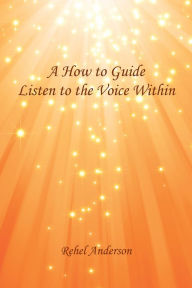 Title: A How to Guide Listen to the Voice Within, Author: Rehel Anderson