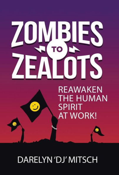 Zombies to Zealots: Reawaken the Human Spirit at Work!