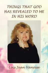Title: Things That God Has Revealed to Me in His Word, Author: Lois Jean Vanosse