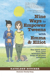 Title: Nine Ways to Empower Tweens with Emma and Elliot: You Learn More from Your Mistakes Than from All of Your Successes, Author: Kathleen Boucher