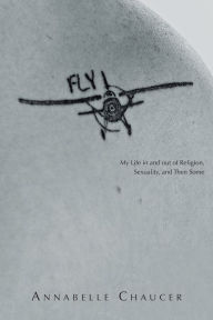 Title: Fly: My Life in and out of Religion, Sexuality, and Then Some, Author: Annabelle Chaucer