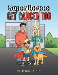 Title: Super Heroes Get Cancer Too (PagePerfect NOOK Book), Author: Victoria Halsey