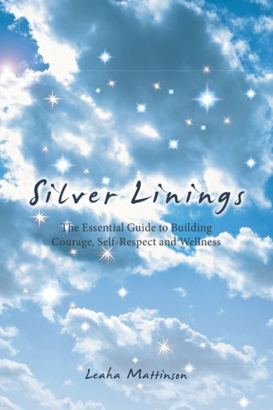 Silver Linings: The Essential Guide to Building Courage, Self-Respect and Wellness
