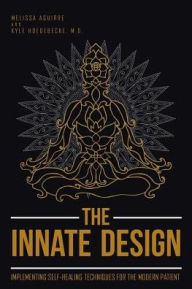 Title: The Innate Design: Implementing Self-Healing Techniques for the Modern Patient, Author: Melissa Aguirre