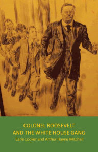 Title: Colonel Roosevelt and the White House Gang, Author: Earle Looker