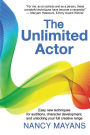 The Unlimited Actor: Easy, New Techniques For Auditions, Character Development, And Unlocking Your Full Creative Range