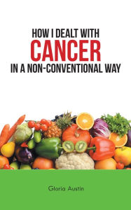 Title: How I Dealt with Cancer in a Non-Conventional Way, Author: Gloria Austin