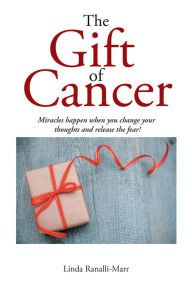 Title: The Gift of Cancer: Miracles Happen When You Change Your Thoughts and Release the Fear!, Author: John Michel Gibb