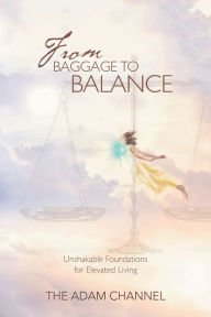 Title: From Baggage to Balance: Unshakable Foundations for Elevated Living, Author: The Adam Channel