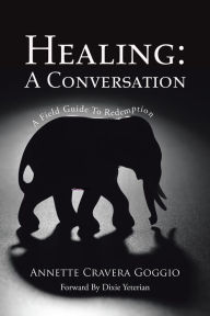 Title: Healing: a Conversation: A Field Guide to Redemption, Author: Annette Cravera Goggio