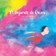Title: El Deporte De Criar: Un Librito Lindo De Arte Y Reflexiones, Author: Oyuki Aguilar