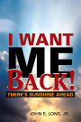I Want Me Back!: There'S Sunshine Ahead