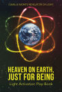 Heaven on Earth, Just for Being: Light Activation Play-Book