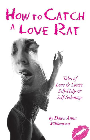 How to Catch a Love Rat: Tales of & Losers, Self-Help SELF-Sabotage