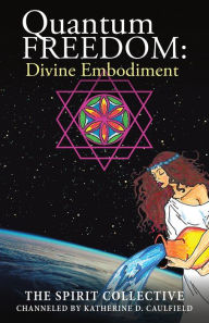 Title: Quantum Freedom: Divine Embodiment, Author: The Spirit Collective