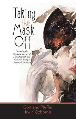 Taking the Mask Off: Destroying Stigmatic Barriers of Mental Health and Addiction Using a Spiritual Solution