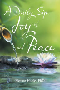 Title: A Daily Sip of Joy and Peace, Author: Eleanor Hooks PhD