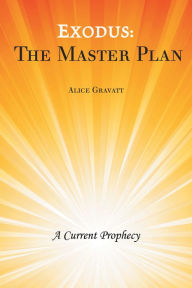 Title: Exodus: the Master Plan: A Current Prophecy, Author: Alice Gravatt